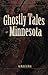 Ghostly Tales of Minnesota by Ruth D. Hein