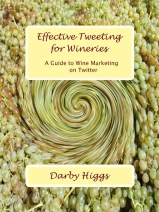 Effective Tweeting For Wineries: A Guide to Wine Marketing on Twitter (Kindle Edition)