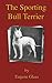 The Sporting Bull Terrier (Vintage Dog Books Breed Classic - American Pit Bull Terrier) (A Vintage Dog Books Breed Classic)