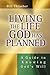Living the Life God Has Planned: A Guide to Knowing God's Will