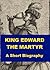 King Edward the Martyr - A Short Biography by William Hunt
