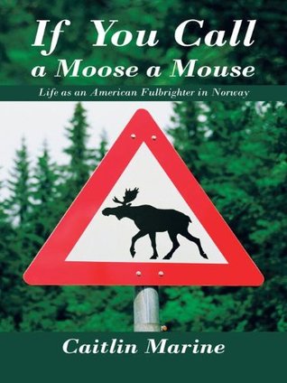 If You Call A Moose A Mouse: Life as an American Fulbrighter in Norway