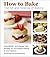 How to Bake: The Art and Science of Baking