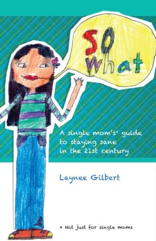 So What: A Single Mom's Guide to Staying Sane in the 21st Century