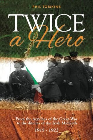 Twice a Hero. From the trenches of the Great War to the ditches of the Irish Midlands 1915-1922 (Irish Republican History)