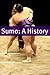 Sumo: A History of the Spor...