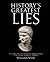 History's Greatest Lies: The Startling Truths Behind World Events Our History Books Got Wrong