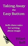 Taking Away the Easy Button: Bell's three rules for writing about magic (Writer Bites: Brief essays on the heart and craft of writing fiction)
