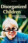 Disorganized Children: A Guide for Parents and Professionals