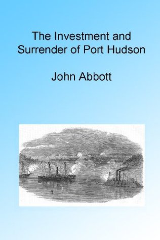 The Investment and Surrender of Port Hudson, Illustrated. (Heroes and Heroics)