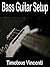 Bass Guitar Setup: Includes how to tune a bass guitar and how to adjust bass guitar action, bass guitar string height and other bass setup for super bass guitar tuning