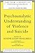 Psychoanalytic Understanding of Violence and Suicide (The New Library of Psychoanalysis Book 33)