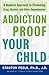 Addiction Proof Your Child: A Realistic Approach to Preventing Drug, Alcohol, and Other Dependencies