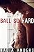 Ball So Hard by Nadia Anders Ball So Hard by Nadia Anders