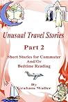 Unusual Travel Stories - Part 2 (Commuter and Bedtime Short Stories)