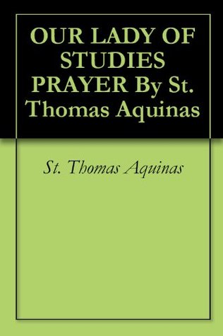 OUR LADY OF STUDIES PRAYER By St. Thomas Aquinas