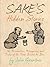 Sake's Hidden Stories - The Personalities, Philosophies, and Tricks of the Trade Behind the Brew