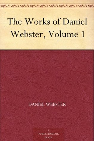 The Works of Daniel Webster, Volume 1