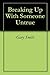 Breaking Up With Someone Un...