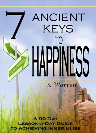 7 Ancient Keys to Happiness: A 90 Day, Lesson-a-Day Guide to Achieving Inner-Bliss (Kindle Edition)