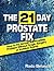 The 21 Day Prostate Fix - How to Fix Almost Any Prostate Problem Without Drugs, Surgery or Invasive Exams