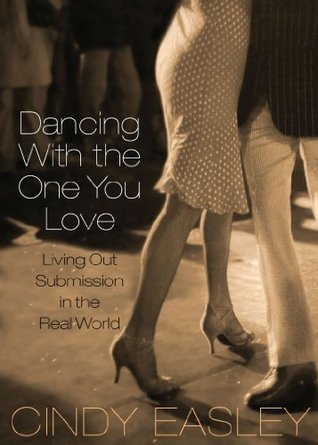 Quotes About Dancing With Your Love Dancing With The One You Love: Living Out Submission In The Real World By  Cindy Easley