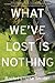 What We've Lost Is Nothing: A Novel