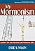 My Mormonism: a primer for non-Mormons and Mormons, alike