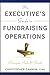 An Executive's Guide to Fundraising Operations: Principles, Tools, and Trends (The AFP/Wiley Fund Development Series Book 195)