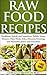 RAW FOOD RECIPES: Breakfasts, Snacks and Appetizers, Salads, Soups, Dinners, Main Meals, Sides, Desserts, Dressings and Marinades, Juices and Smoothies (Raw Food Diet Book 2)