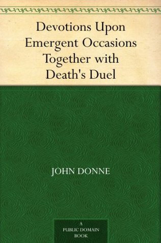 Devotions Upon Emergent Occasions Together with Death's Duel