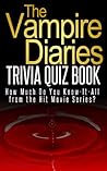 The Vampire Diaries Trivia Quiz Book: How Much Do You Know It All About the Hit TV Series? (Know It All Book Series)