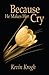 Because He Makes Her Cry by Kevin Krogh