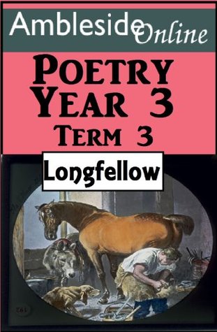 AmblesideOnline Poetry, Year 3 Term Three, Longfellow (Kindle Edition)