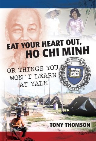 Eat Your Heart Out, Ho Chi Minh: Or Things You Won't Learn at Yale (Kindle Edition)