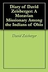 Diary of David Zeisberger: A Moravian Missionary Among the Indians of Ohio, Volume 1