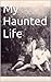 My Haunted Life