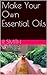 Make Your Own Essential Oils