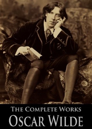 The Complete Works of Oscar Wilde: The Picture of Dorian Gray, The Importance of Being Earnest, The Happy Prince and Other Tales, Teleny and More