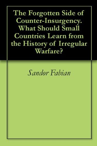 The Forgotten Side of Counter-Insurgency.  What Should Small Countries Learn from the History of Irregular Warfare?