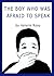 The Boy Who Was Afraid to Speak