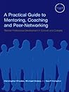 A Practical Guide to Mentoring, Coaching and Peer-networking: Teacher Professional Development in Schools and Colleges A Practical Guide to Mentoring, Coaching and Peer-networking: Teacher Professional Development in Schools and Colleges