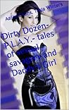 Dirty Dozen- P.L.A.Y.- tales of sexual savagery and Daddy's Girl (Dirty Dozens) Dirty Dozen- P.L.A.Y.- tales of sexual savagery and Daddy's Girl (Dirty Dozens)