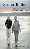 Senior Dating - The Complete Guide to Finding a New Love - Special Edition 2011 Senior Dating - The Complete Guide to Finding a New Love - Special Edition 2011