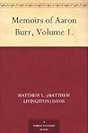 Memoirs of Aaron Burr, Volume 1. Memoirs of Aaron Burr, Volume 1.