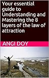 Your essential guide to Understanding and Mastering the 8 layers of the law of attraction (Understanding and mastering the 8 levels of the law of attraction Book 1)