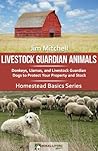 Livestock Guardian Animals: Donkeys, Llamas, and Livestock Guardian Dogs to Protect Your Property and Stock (Homestead Basics Book 1) Livestock Guardian Animals: Donkeys, Llamas, and Livestock Guardian Dogs to Protect Your Property and Stock (Homestead Basics Book 1)