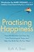 Practising Happiness: How Mindfulness Can Free You From Psychological Traps and Help You Build the Life You Want
