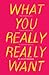What You Really Really Want: The Smart Girl's Shame-Free Guide to Sex and Safety