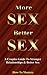 More Sex, Better Sex: A Couples Guide to Stronger Relationships & Better Sex (How To Mastery Book 7)